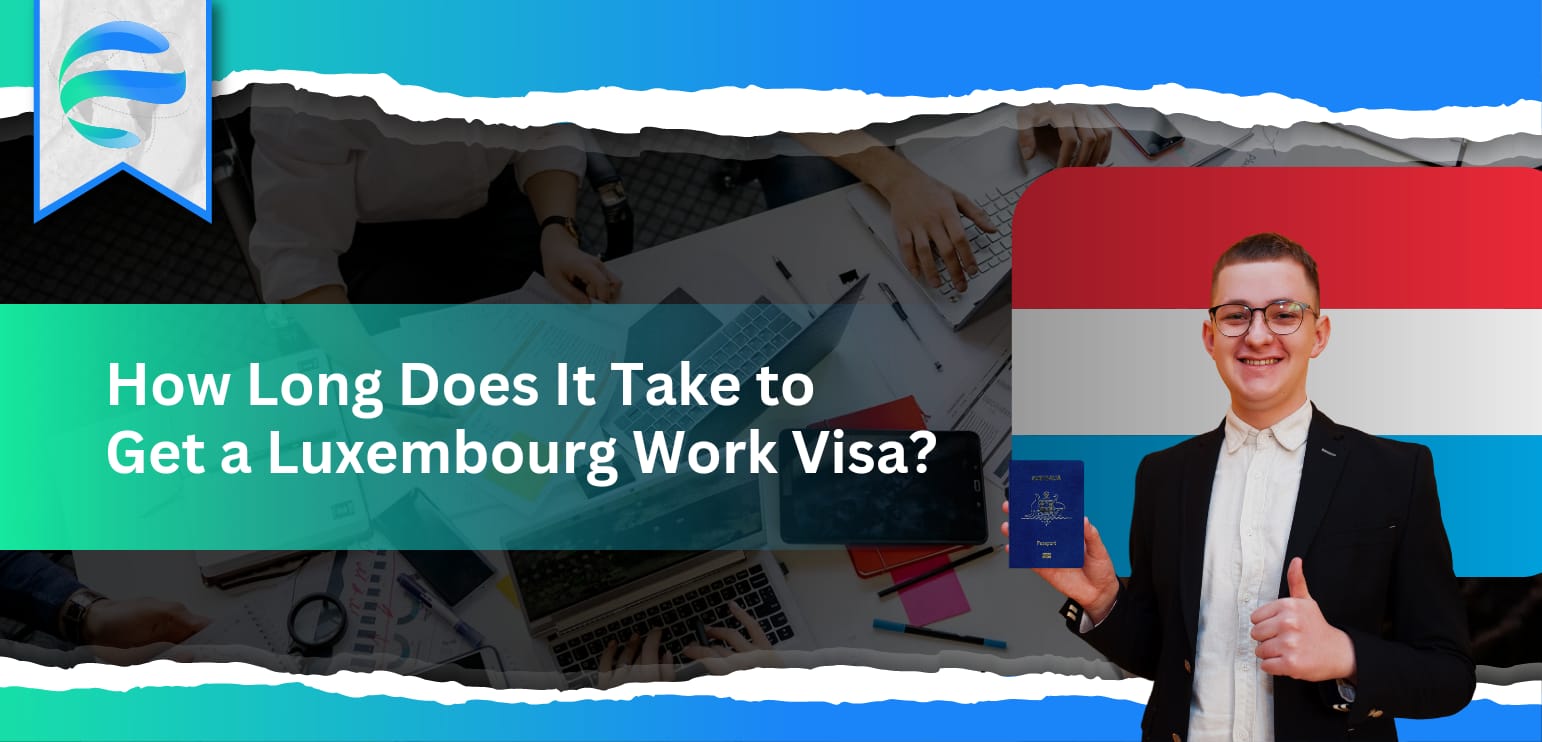 How Long Does It Take to Get a Luxembourg Work Visa?